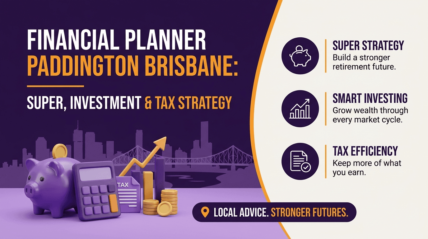 Financial Planner Paddington Brisbane: Super, Investment & Tax Strategy